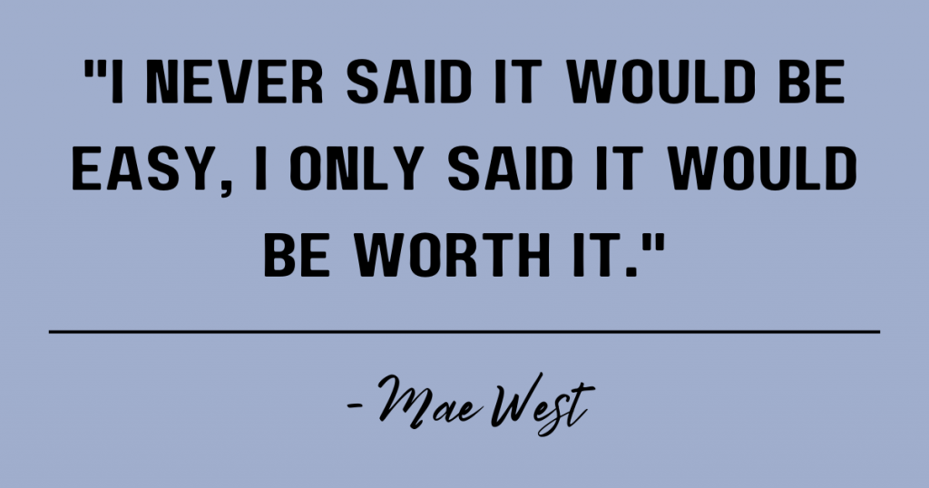 i never said it would be easy, i only said it would be worth it