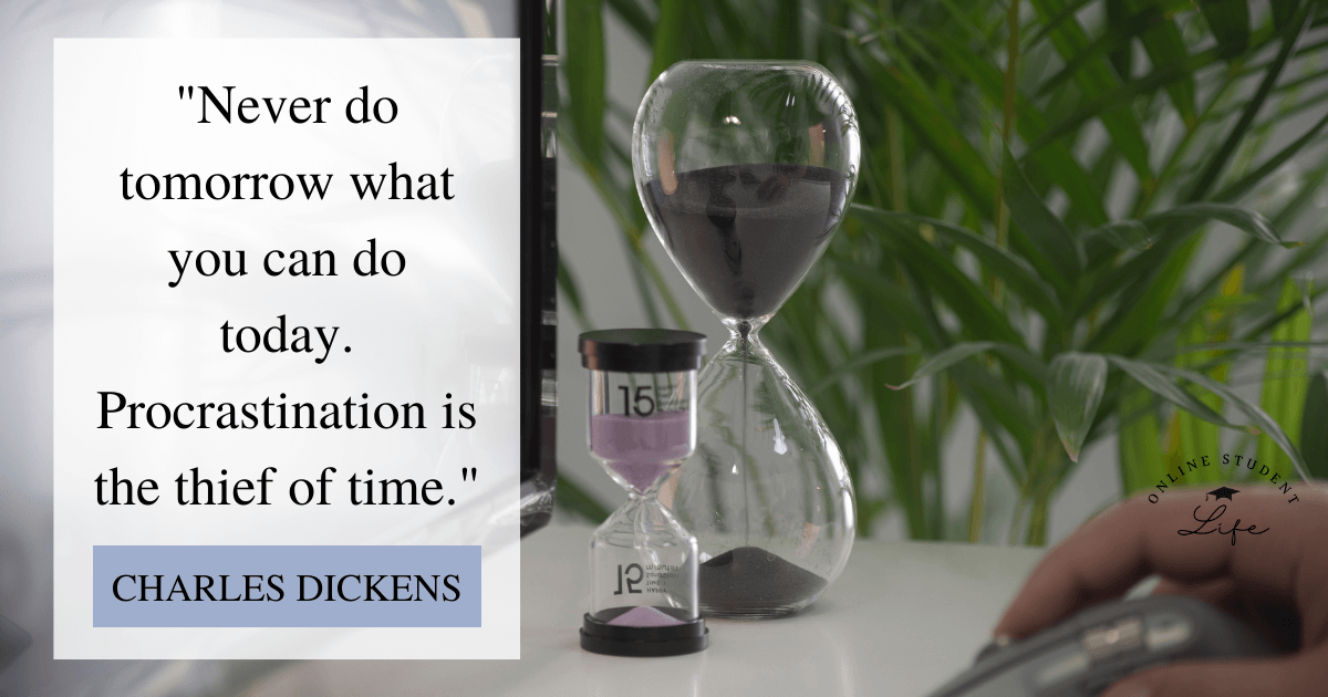 Never do tomorrow what you can do today. Procrastination is the thief of time. Charles Dickens