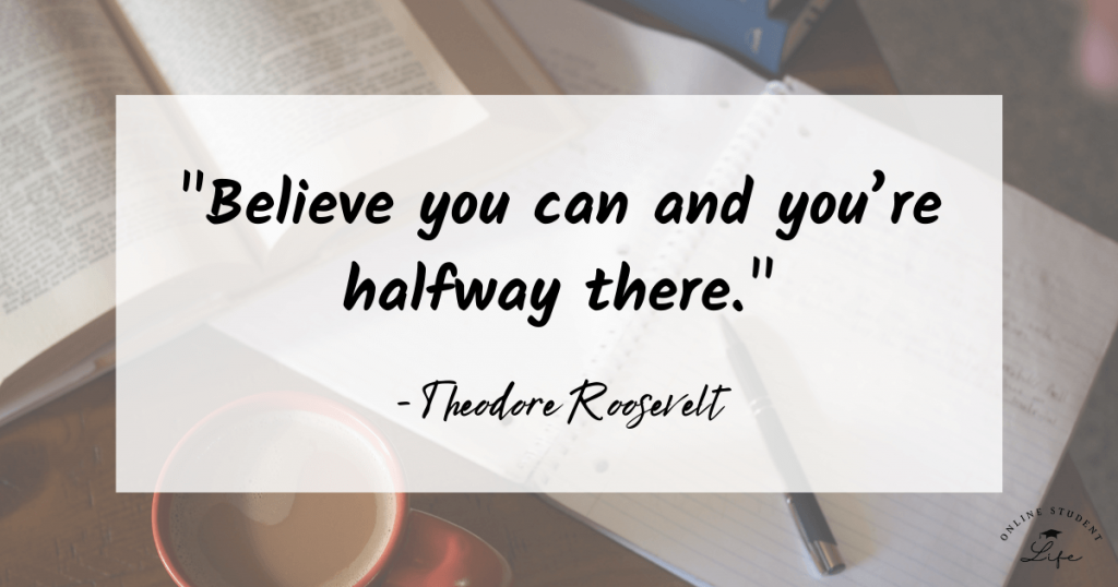 Believe you can and you’re halfway there. Theodore Roosevelt